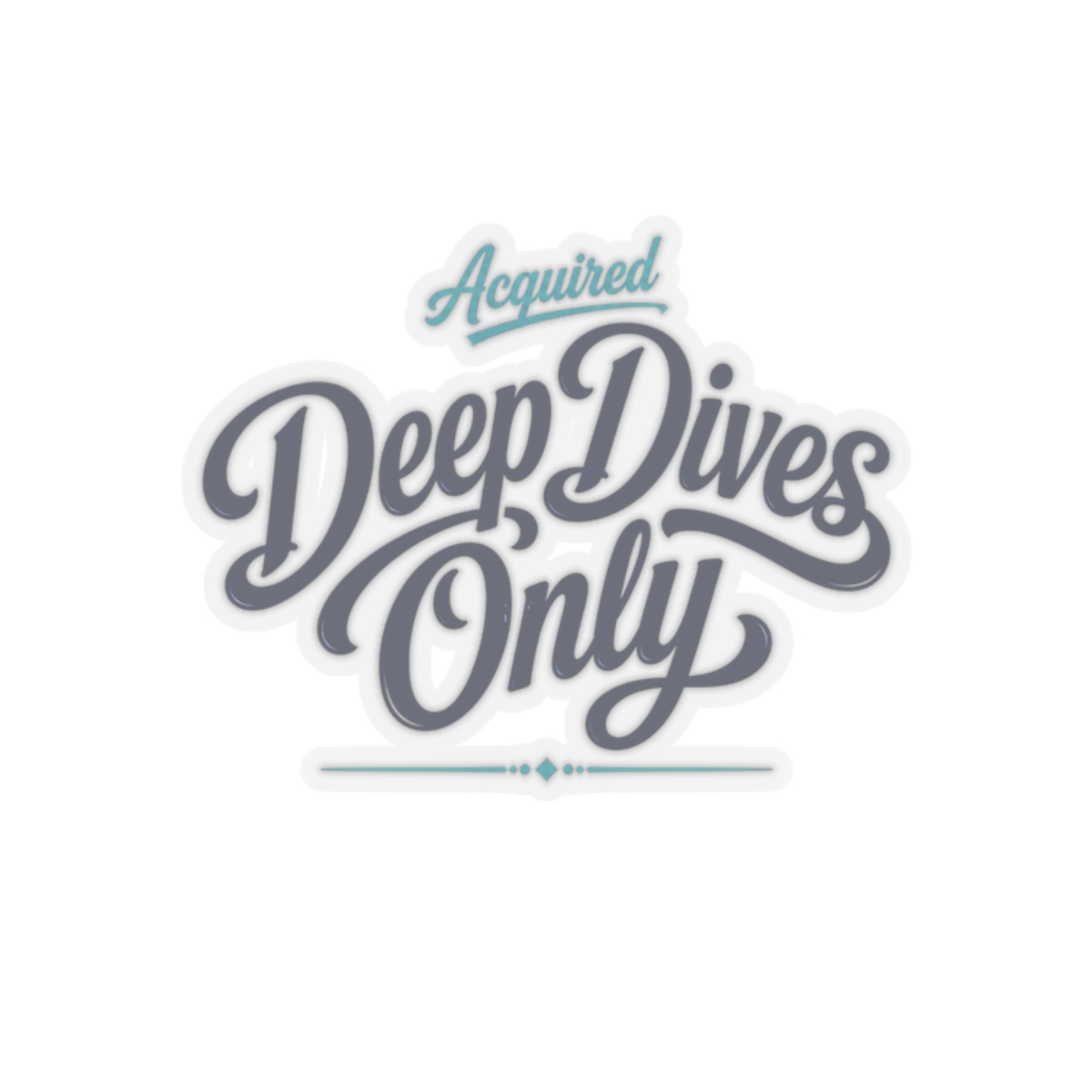 Acquired "Deep Dives Only" Sticker